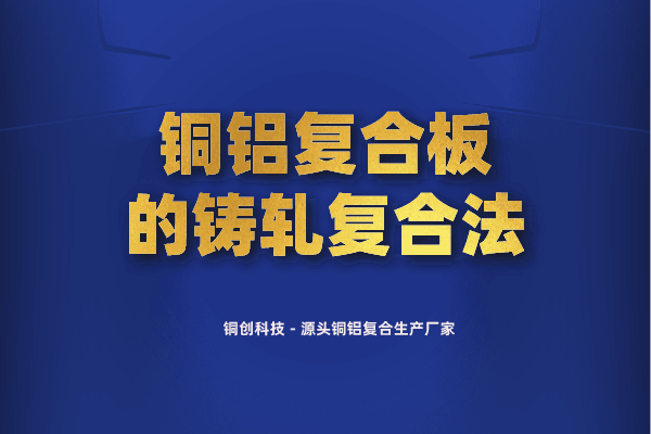 銅鋁復合板的鑄軋復合法 銅鋁復合板的鑄軋復合法